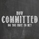 How committed do you need to be